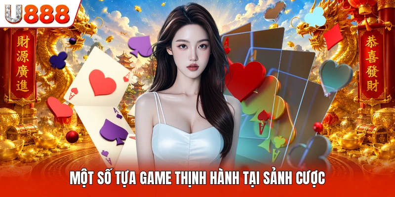 Một số tựa game thịnh hành tại sảnh cược